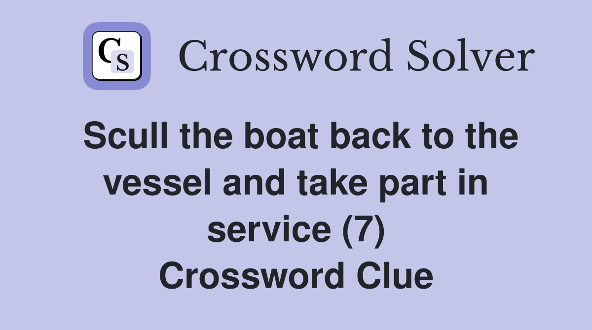 Scull the boat back to the vessel and take part in service (7) Crossword Clue