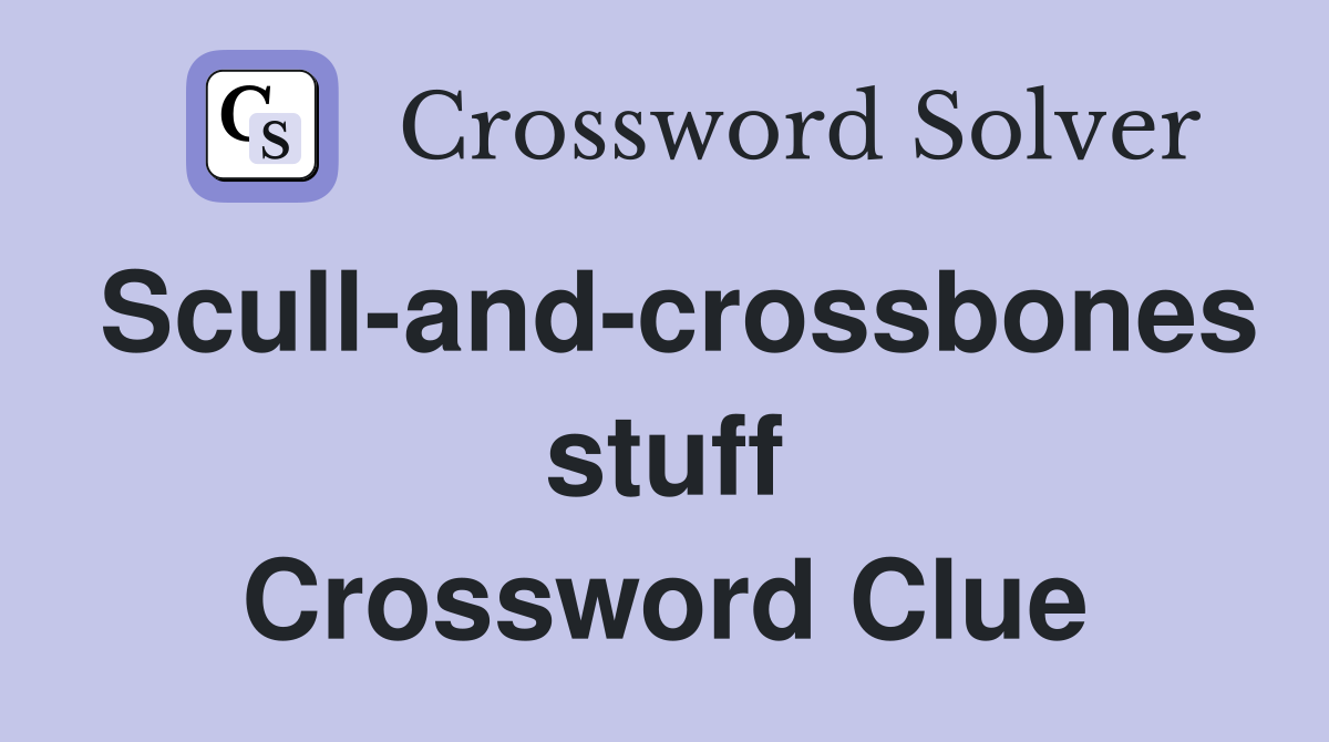 Scull-and-crossbones stuff Crossword Clue