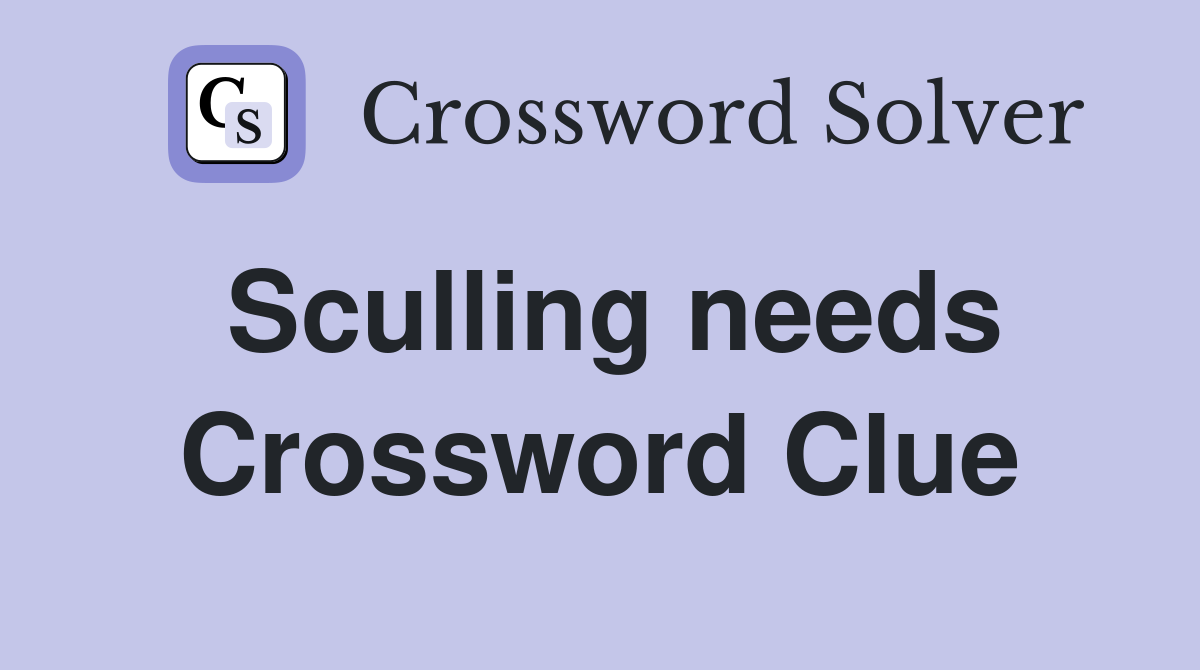 Sculling needs Crossword Clue