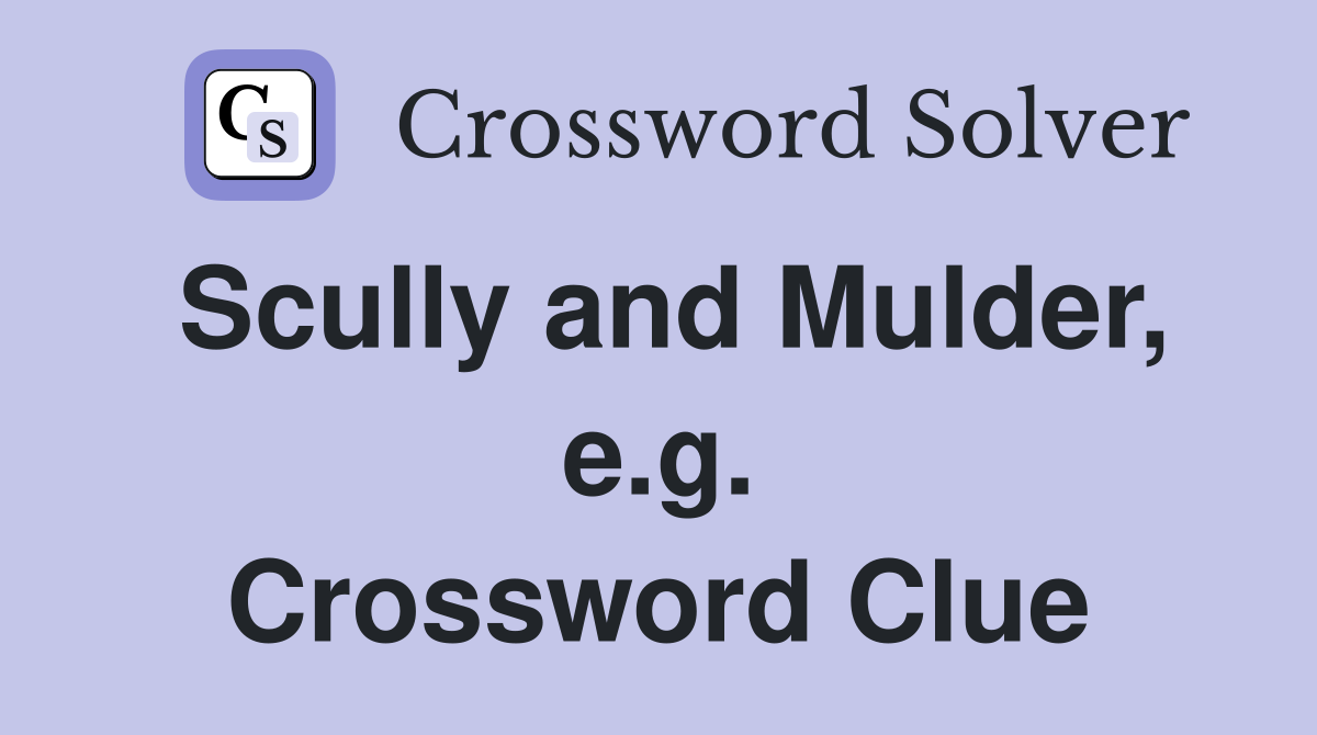Scully and Mulder, e.g. Crossword Clue