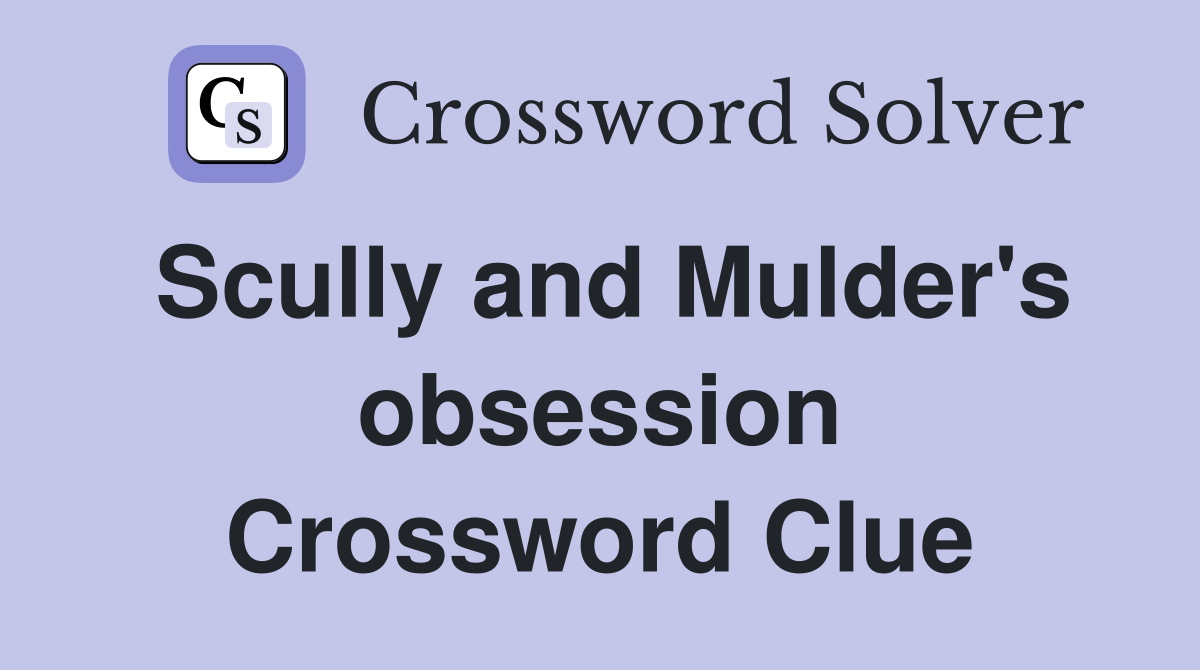 Scully and Mulder's obsession Crossword Clue