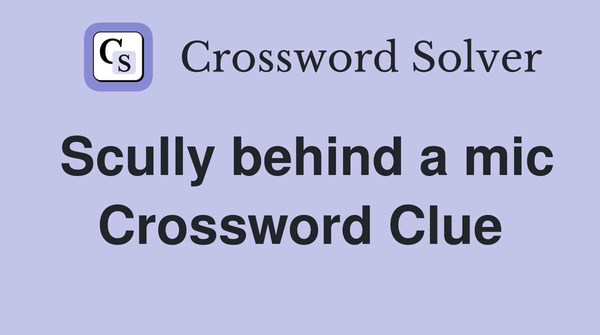Scully behind a mic Crossword Clue