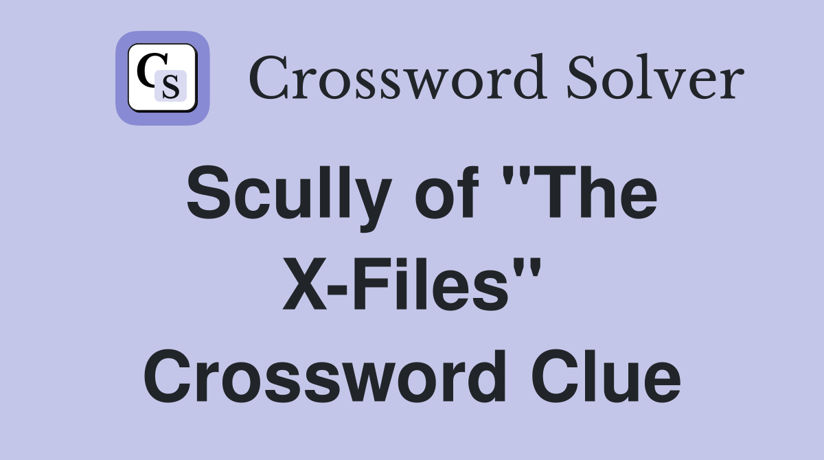 Scully of "The X-Files" Crossword Clue