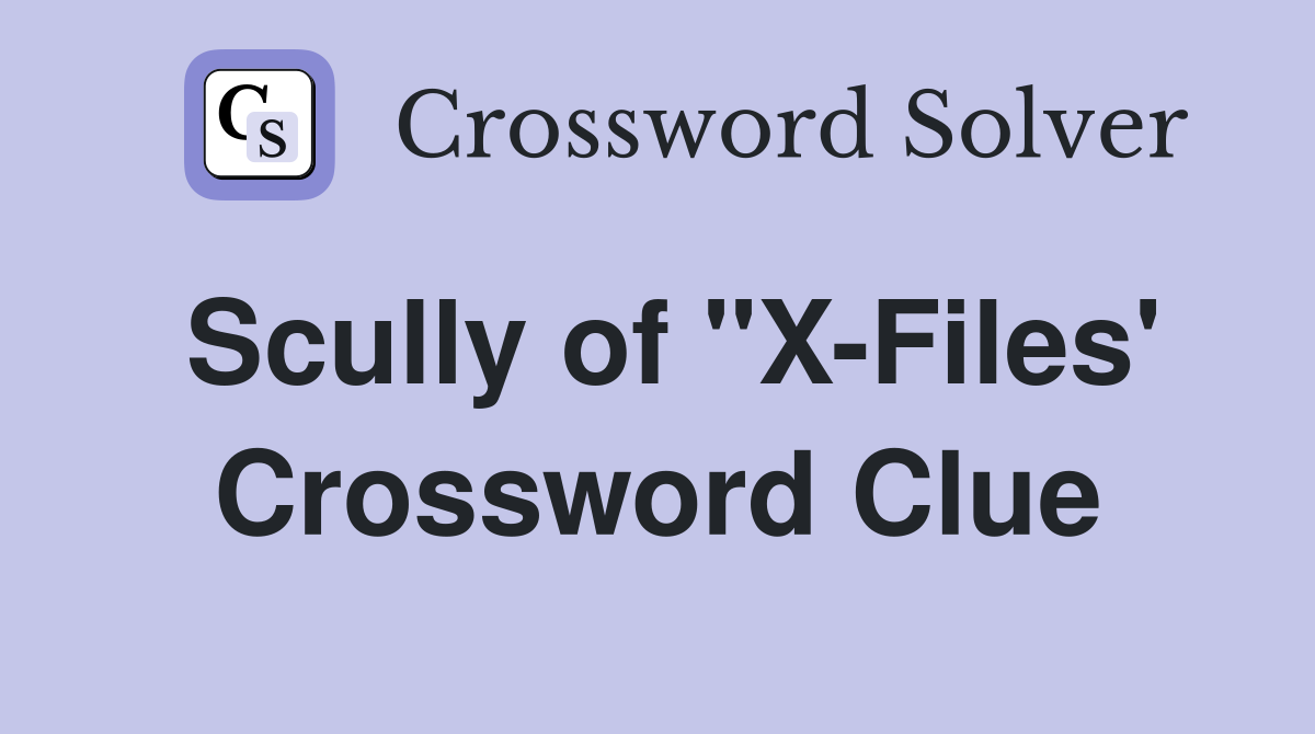 Scully of "X-Files' Crossword Clue