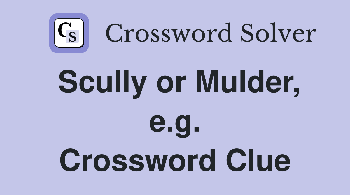 Scully or Mulder, e.g. Crossword Clue