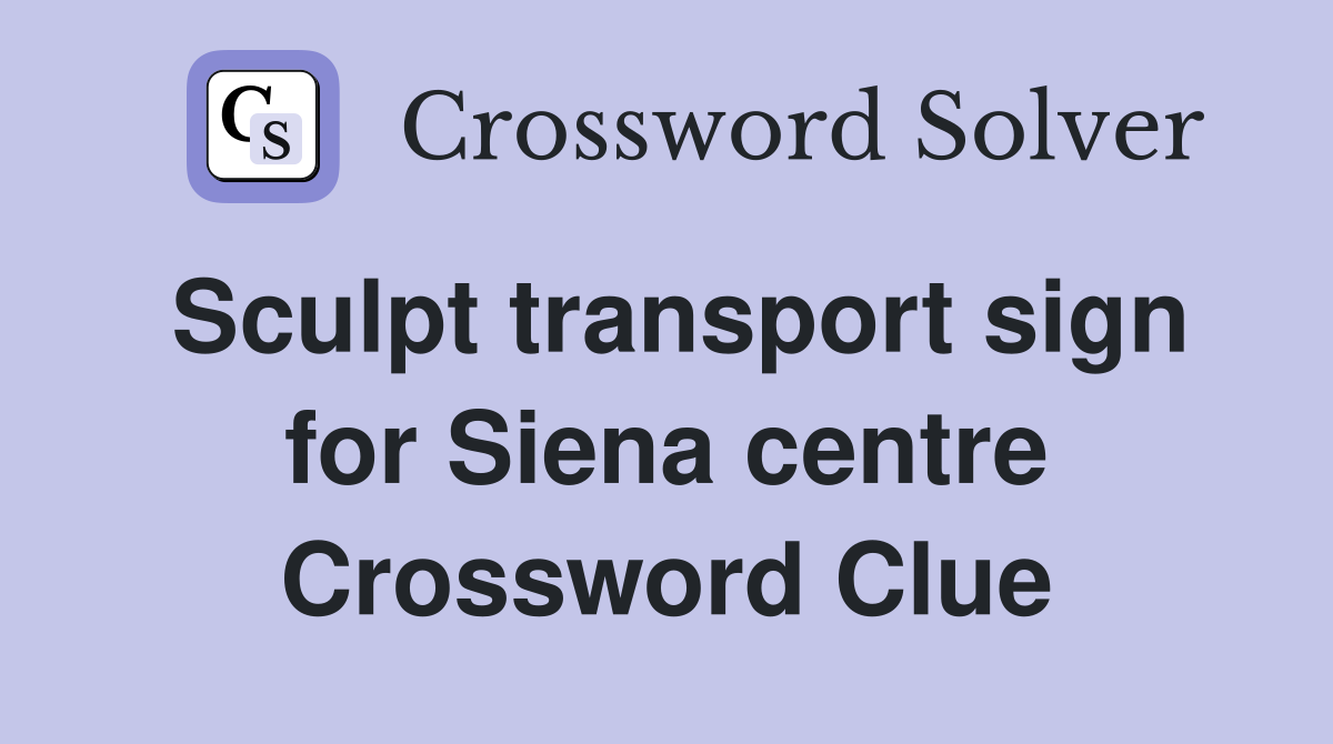 Sculpt transport sign for Siena centre Crossword Clue