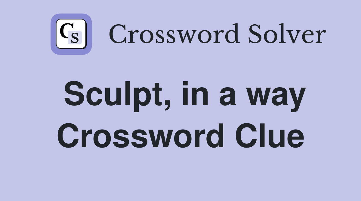 Sculpt, in a way Crossword Clue