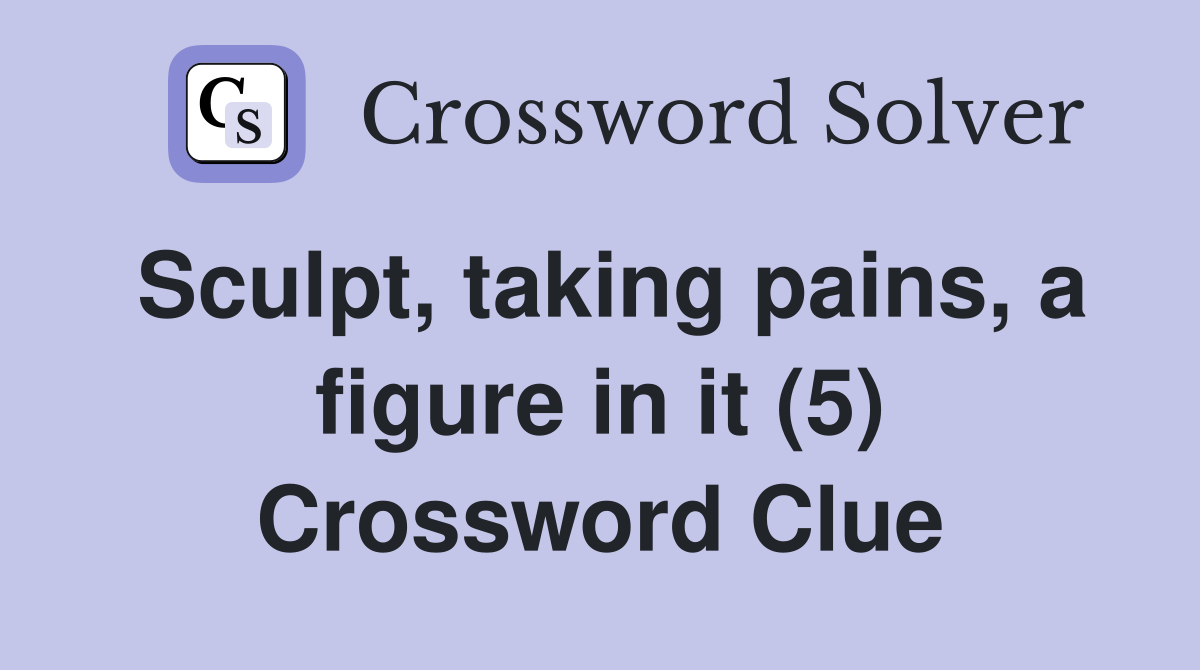 Sculpt, taking pains, a figure in it (5) Crossword Clue