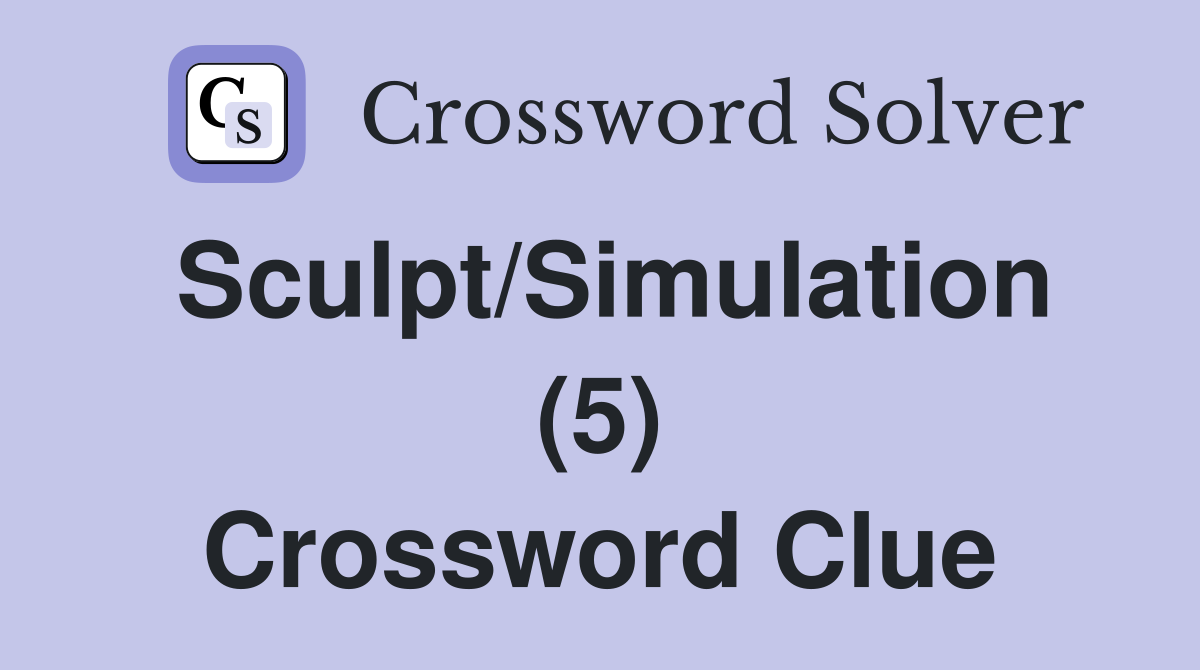 Sculpt/Simulation (5) Crossword Clue