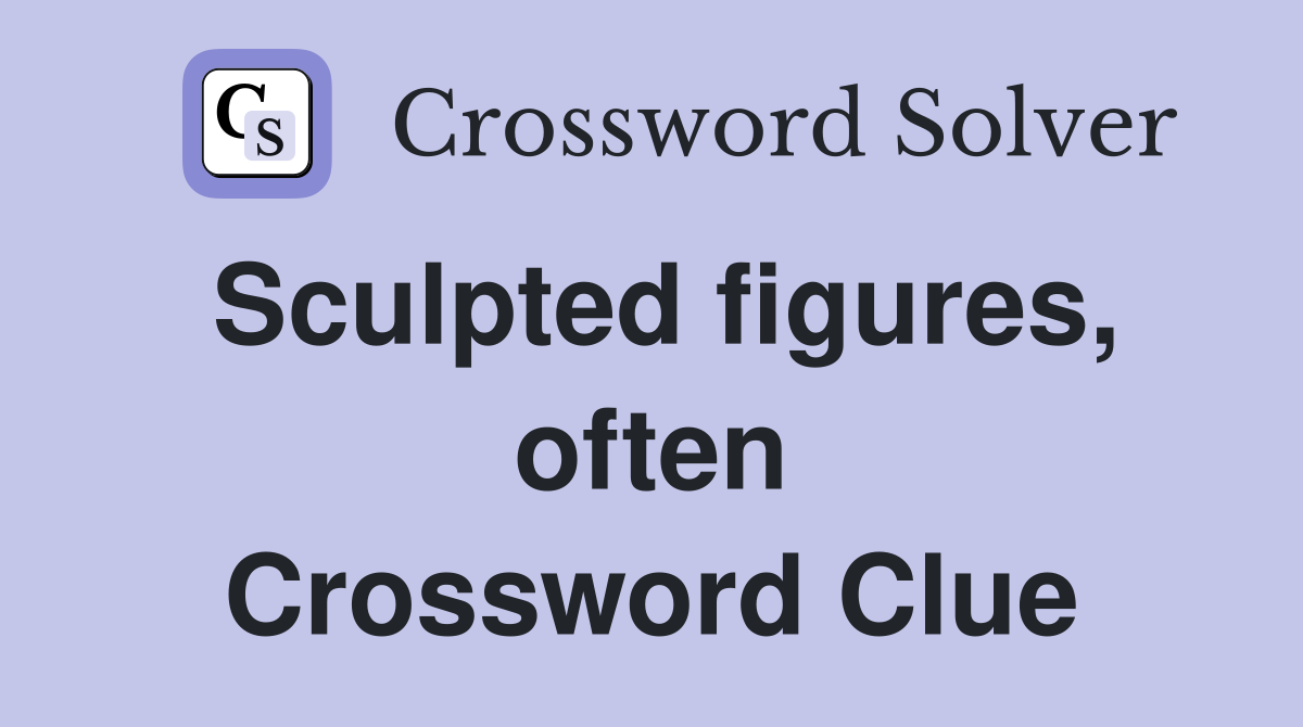 Sculpted figures, often Crossword Clue