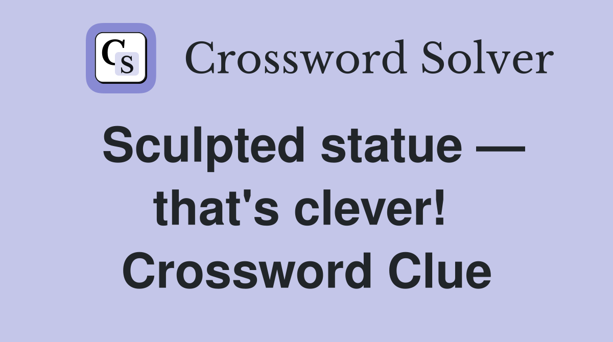 Sculpted statue — that's clever!  Crossword Clue