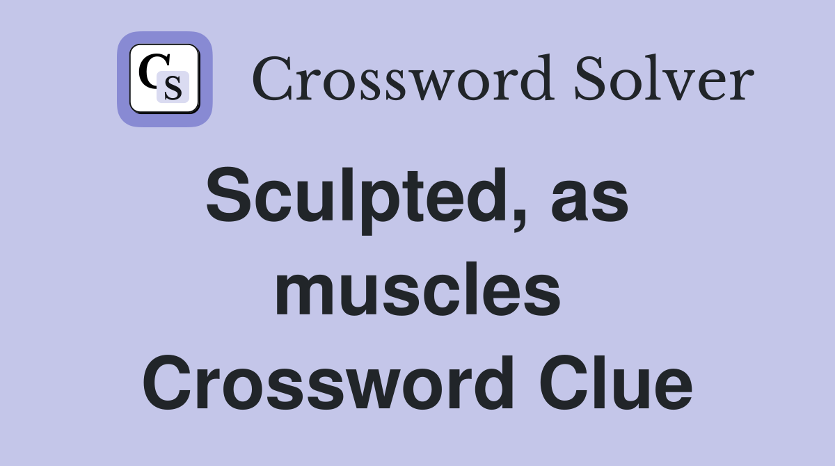 Sculpted, as  muscles Crossword Clue
