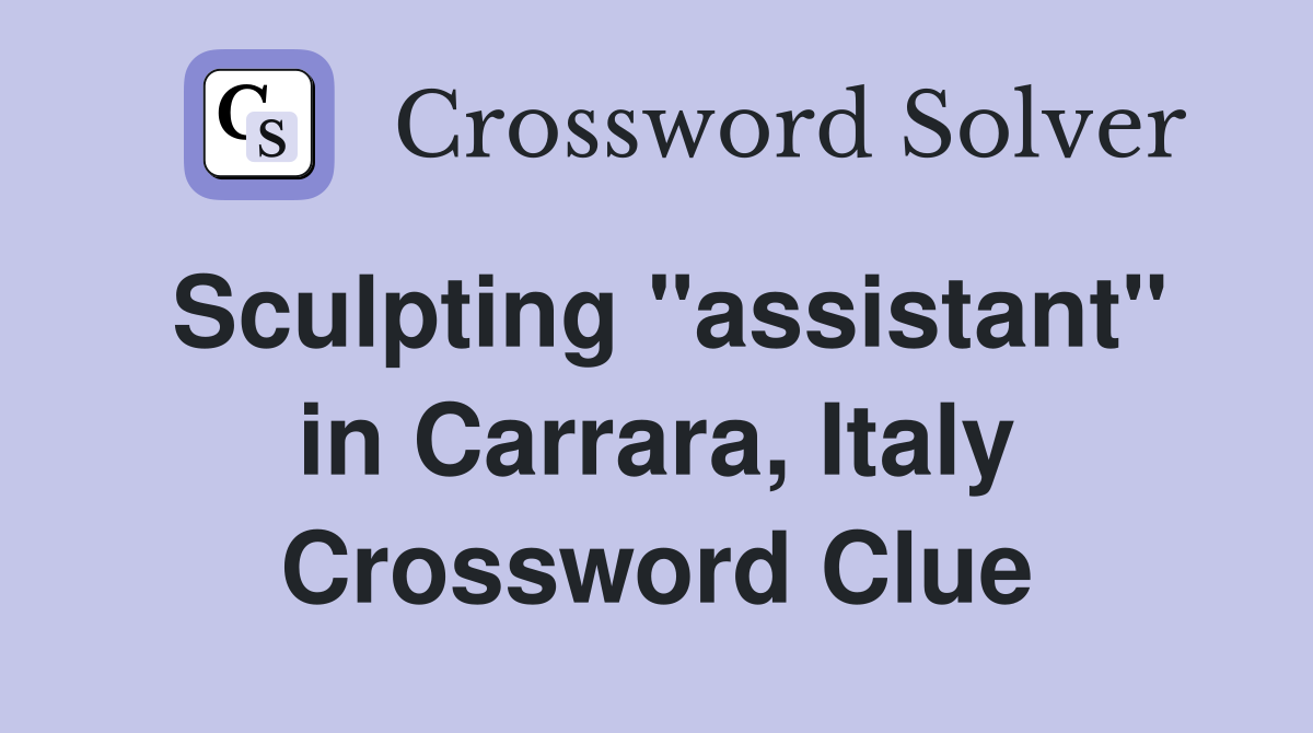 Sculpting "assistant" in Carrara, Italy Crossword Clue