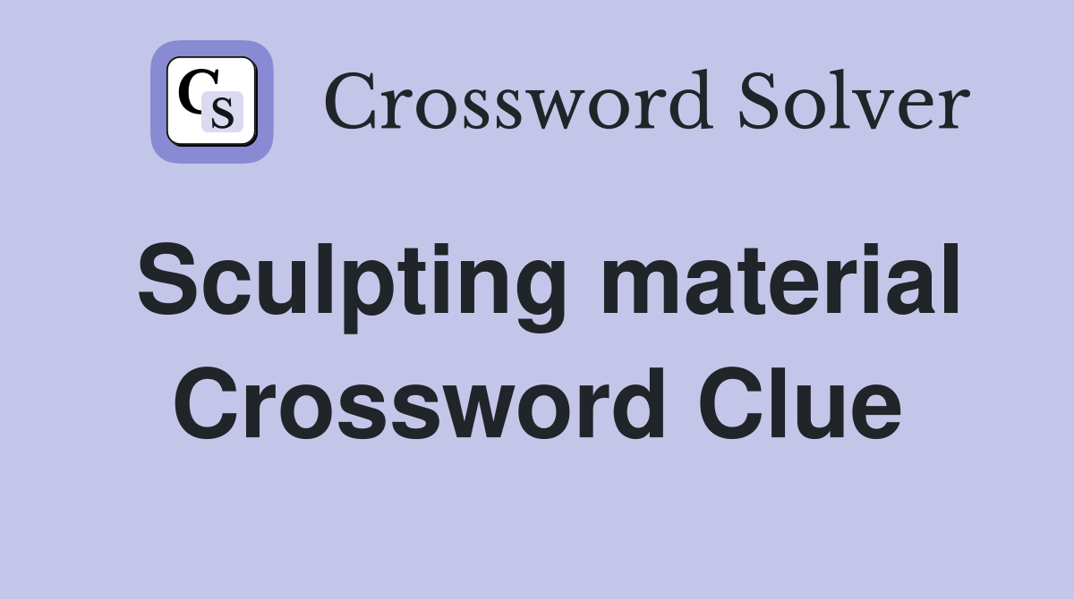 Sculpting material Crossword Clue