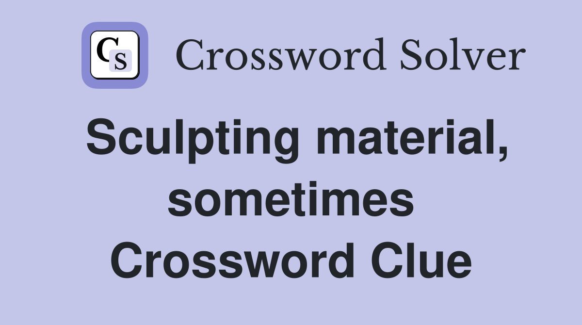 Sculpting material, sometimes Crossword Clue