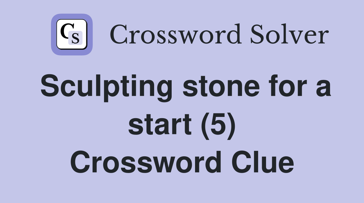 Sculpting stone for a start (5) Crossword Clue