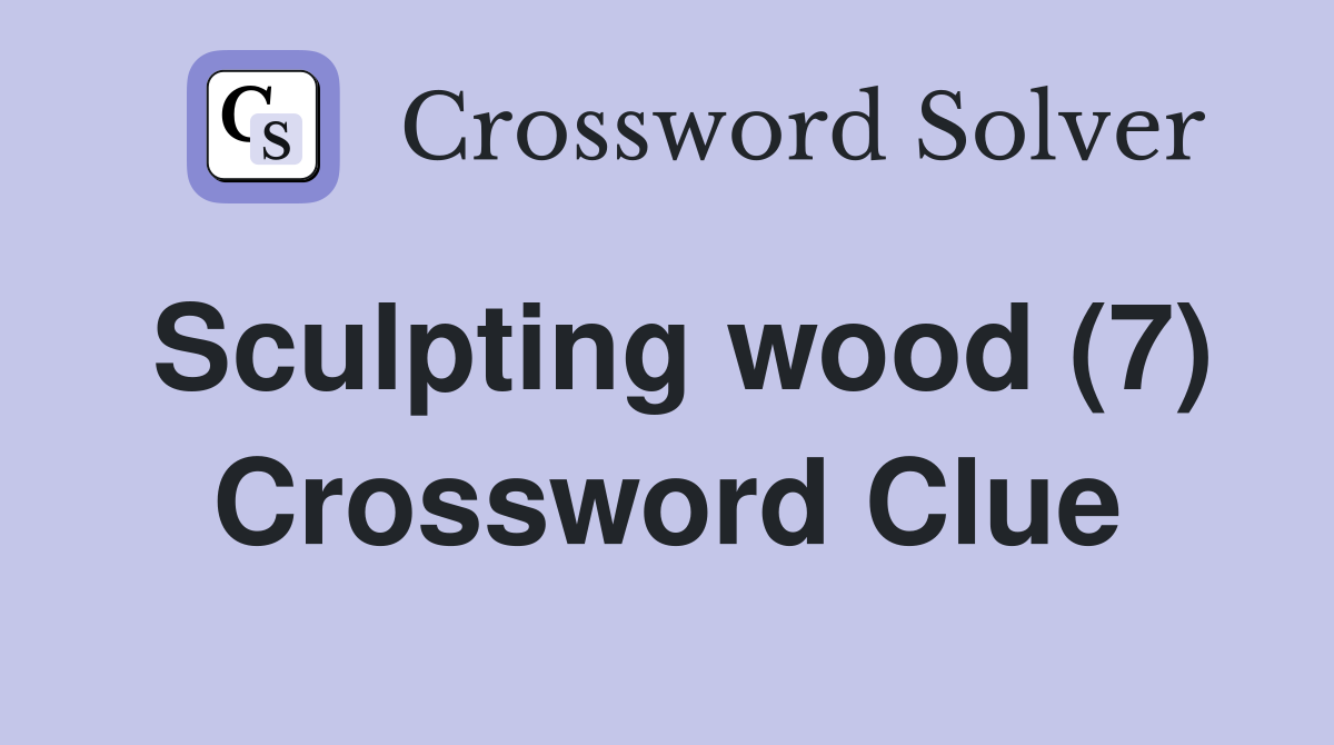 Sculpting wood (7) Crossword Clue