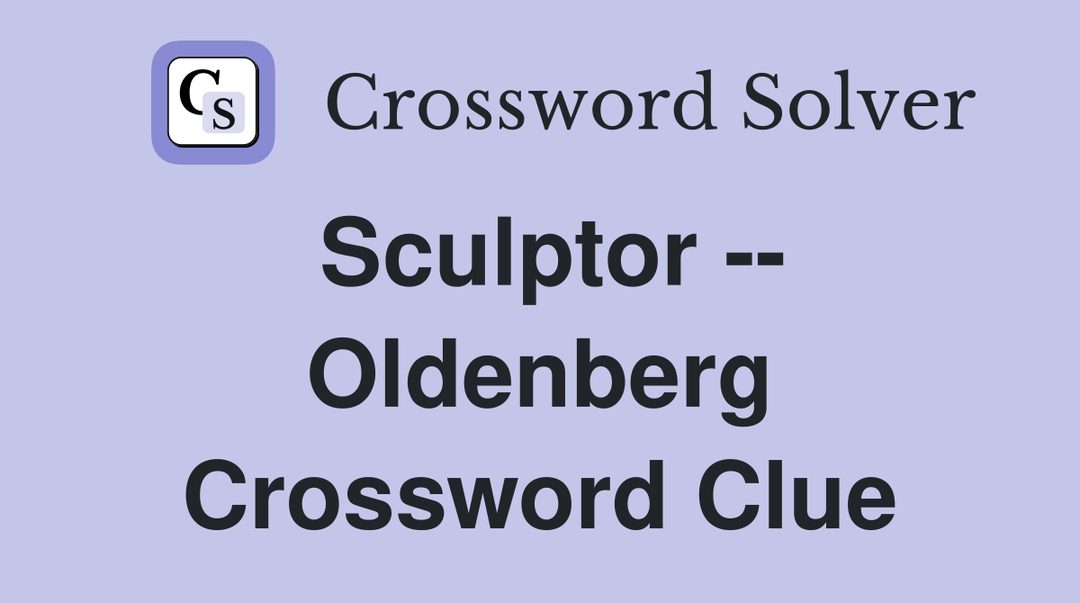 Sculptor -- Oldenberg Crossword Clue