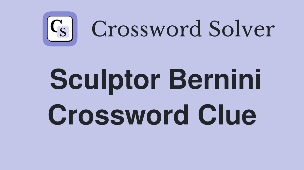 Sculptor Bernini Crossword Clue