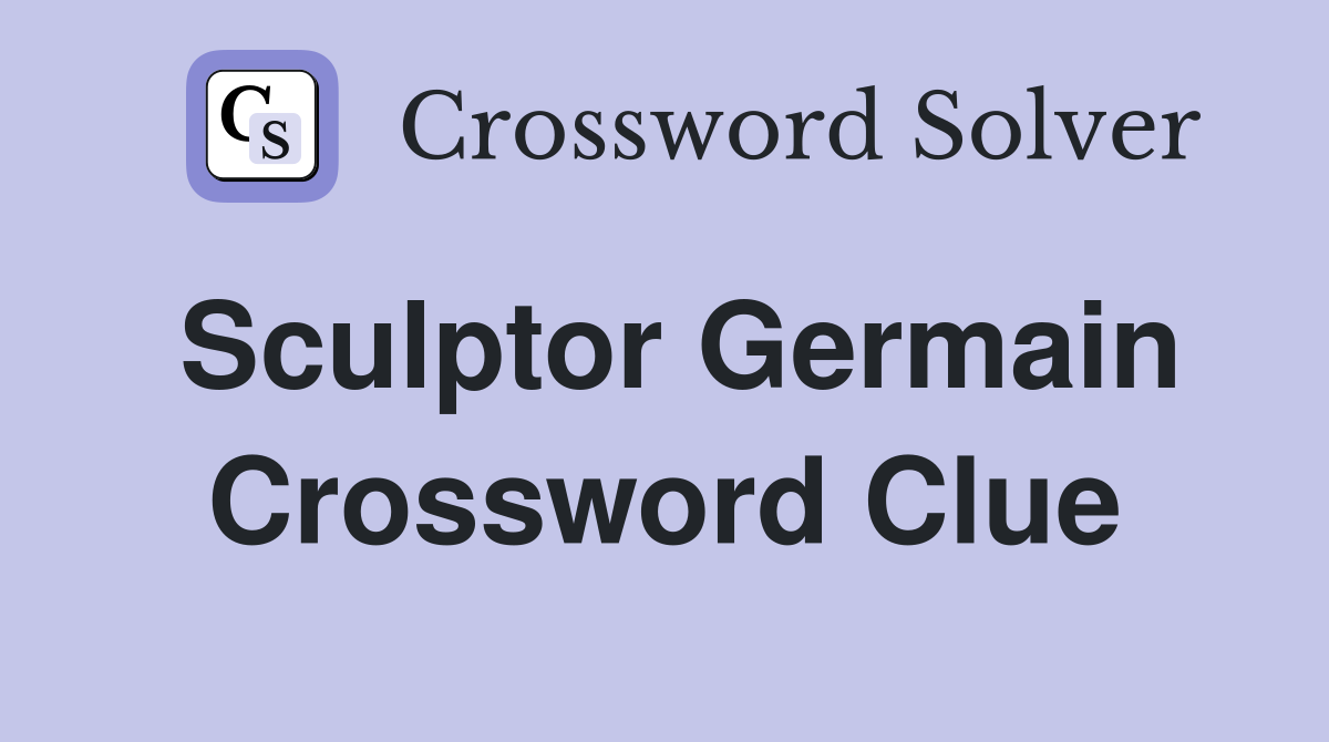 Sculptor Germain Crossword Clue
