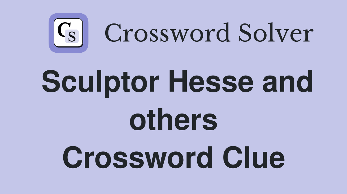 Sculptor Hesse and others Crossword Clue