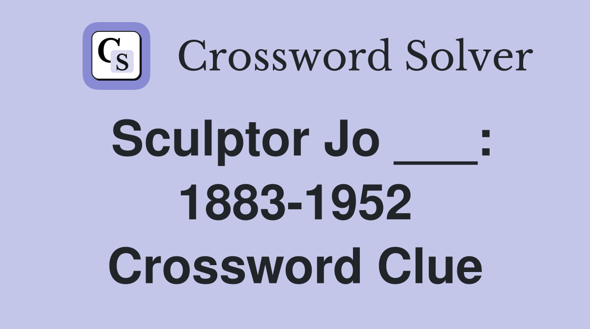 Sculptor Jo ___: 1883-1952 Crossword Clue