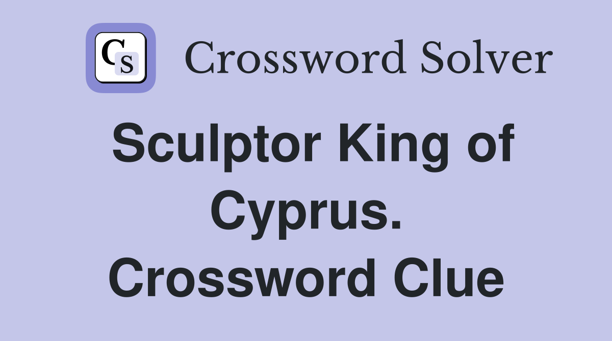 Sculptor King of Cyprus. Crossword Clue