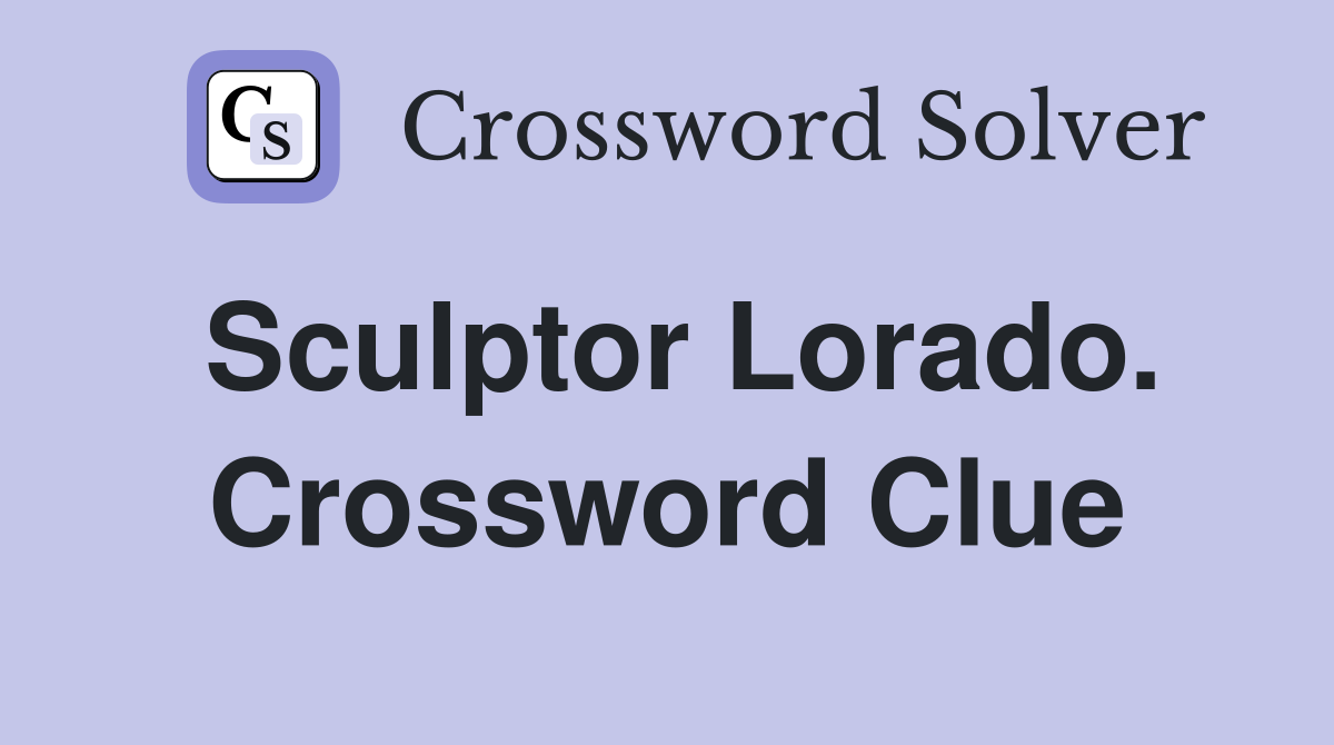 Sculptor Lorado. Crossword Clue