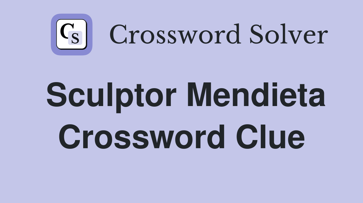 Sculptor Mendieta Crossword Clue