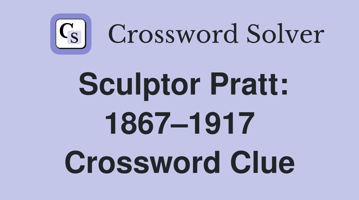Sculptor Pratt: 1867–1917 Crossword Clue