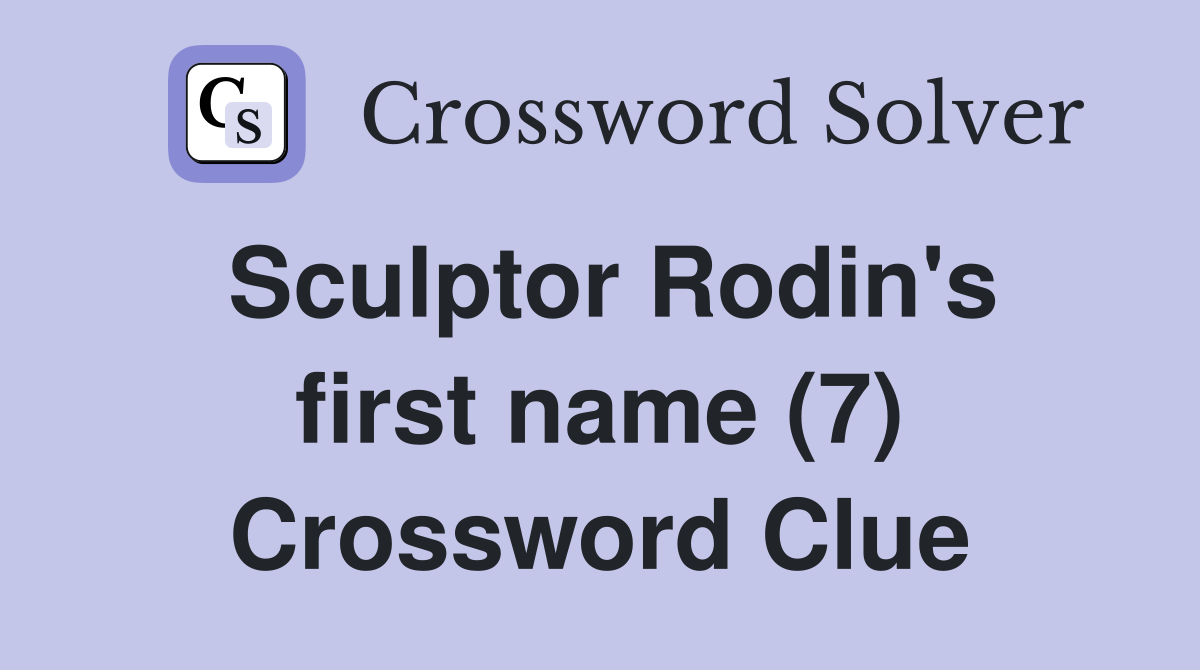 Sculptor Rodin's first name (7) Crossword Clue