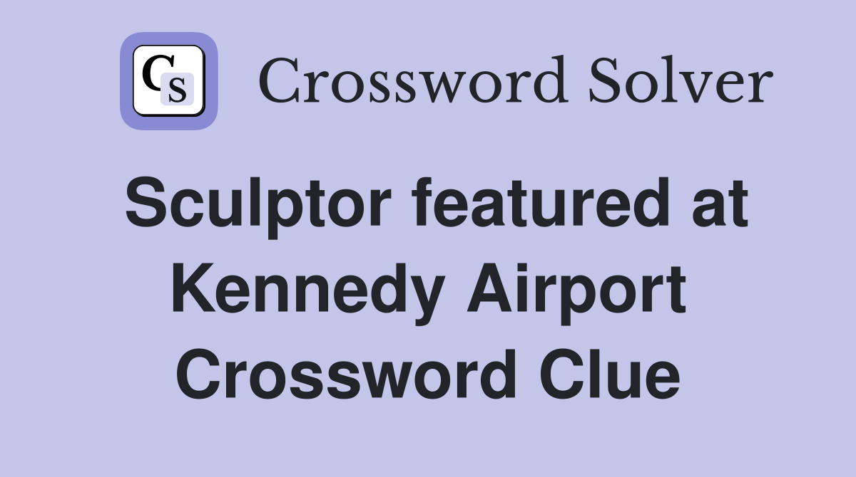 Sculptor featured at Kennedy Airport Crossword Clue