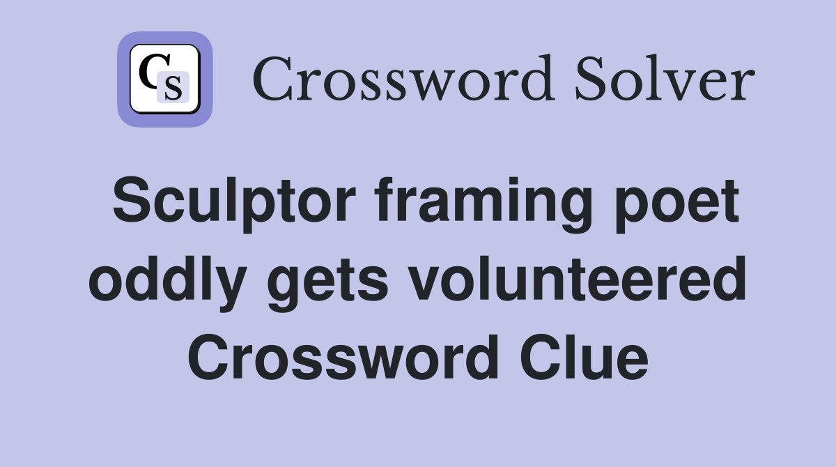 Sculptor framing poet oddly gets volunteered Crossword Clue