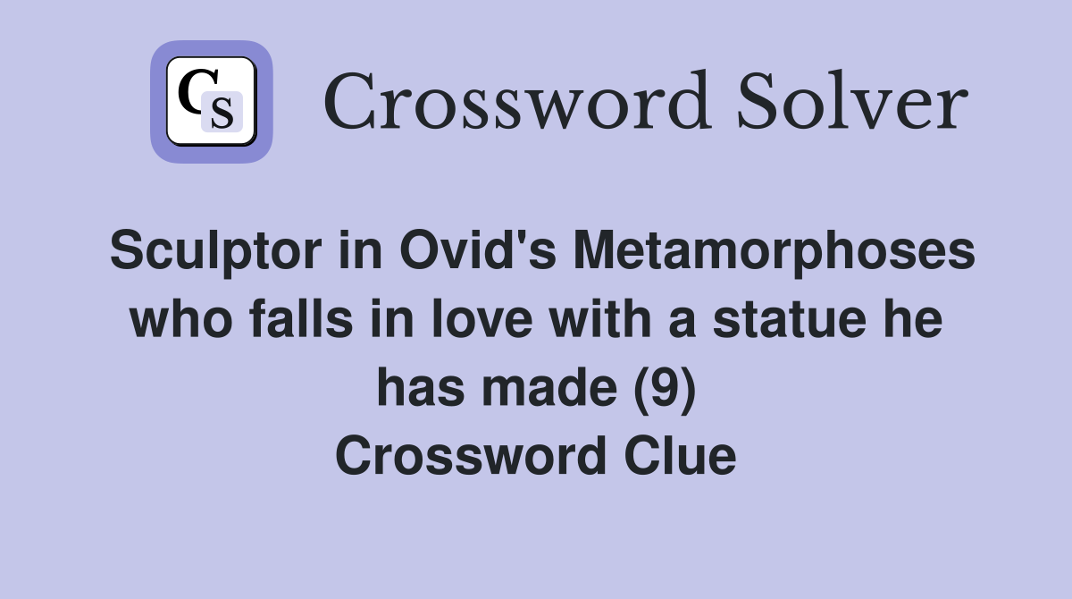 Sculptor in Ovid's Metamorphoses who falls in love with a statue he has made (9) Crossword Clue