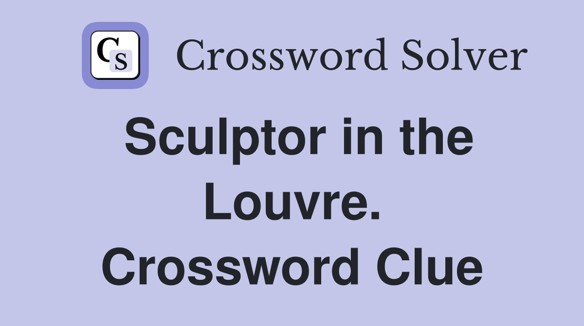 Sculptor in the Louvre. Crossword Clue