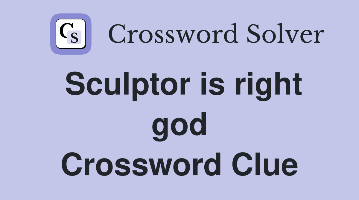 Sculptor is right god Crossword Clue