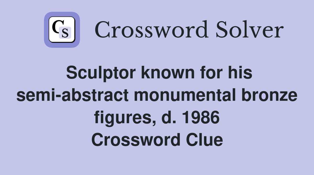 Sculptor known for his semi-abstract monumental bronze figures, d. 1986 Crossword Clue