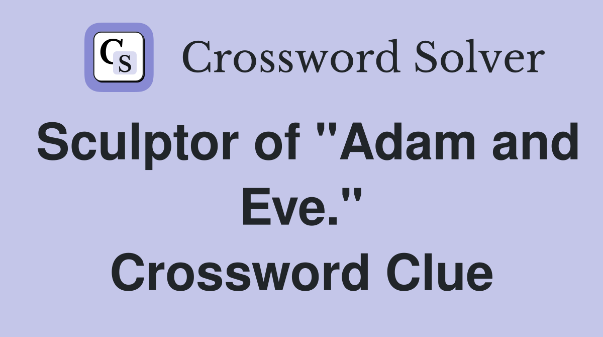 Sculptor of "Adam and Eve." Crossword Clue