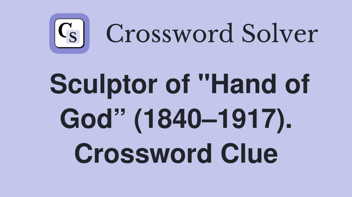 Sculptor of "Hand of God” (1840–1917). Crossword Clue