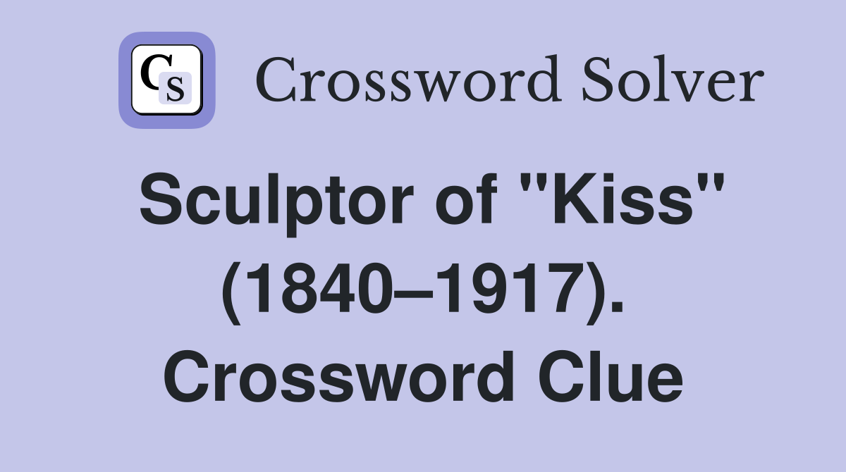 Sculptor of "Kiss" (1840–1917). Crossword Clue