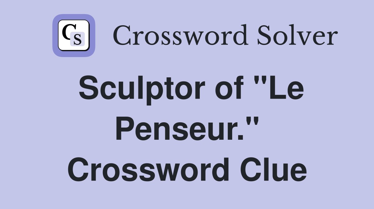 Sculptor of "Le Penseur." Crossword Clue