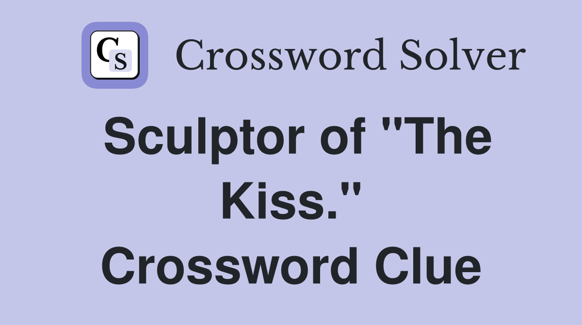 Sculptor of "The Kiss." Crossword Clue