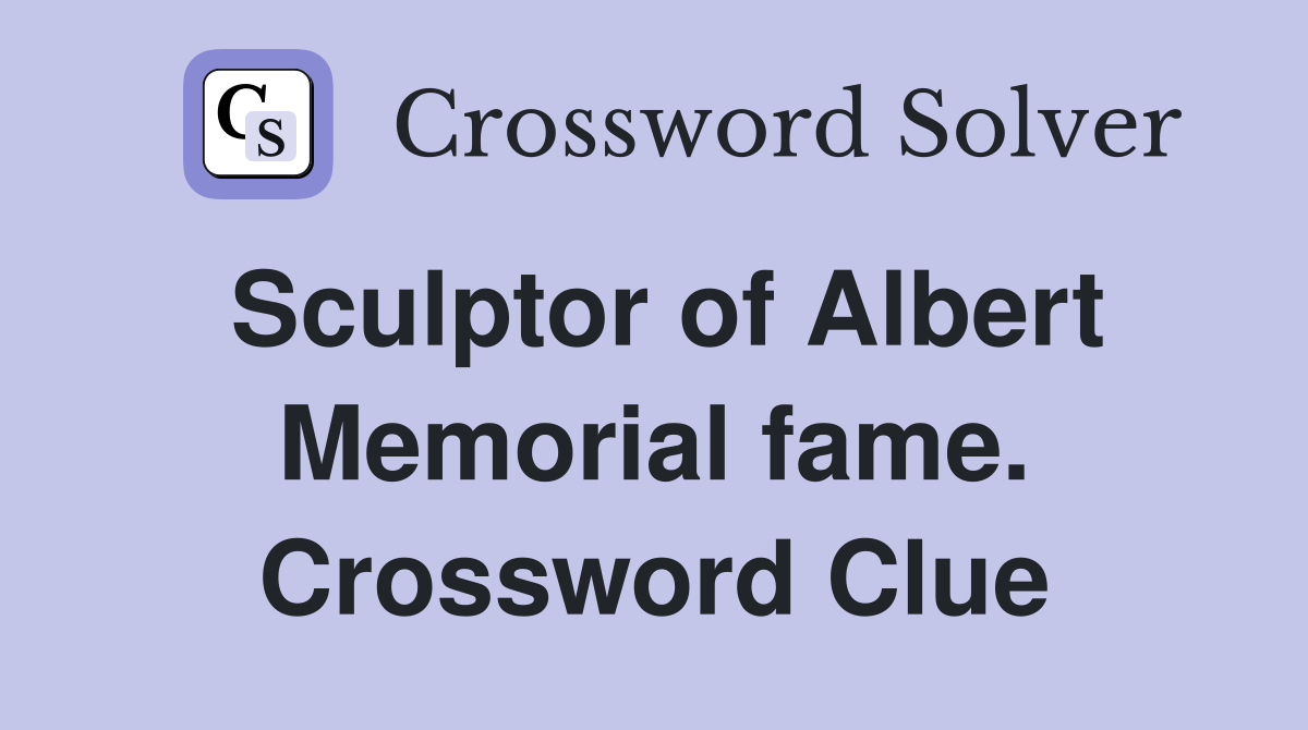 Sculptor of Albert Memorial fame. Crossword Clue