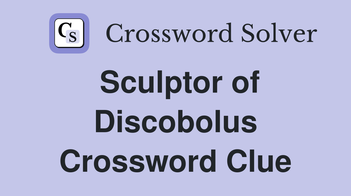 Sculptor of Discobolus Crossword Clue