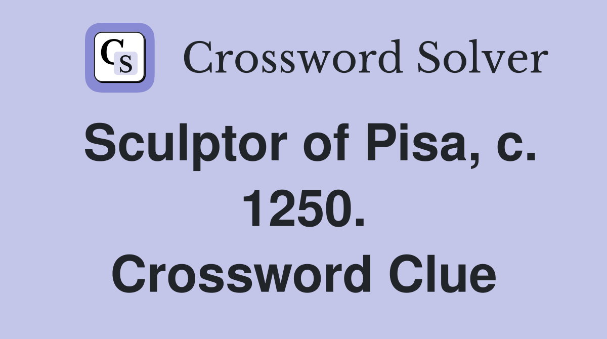 Sculptor of Pisa, c. 1250. Crossword Clue