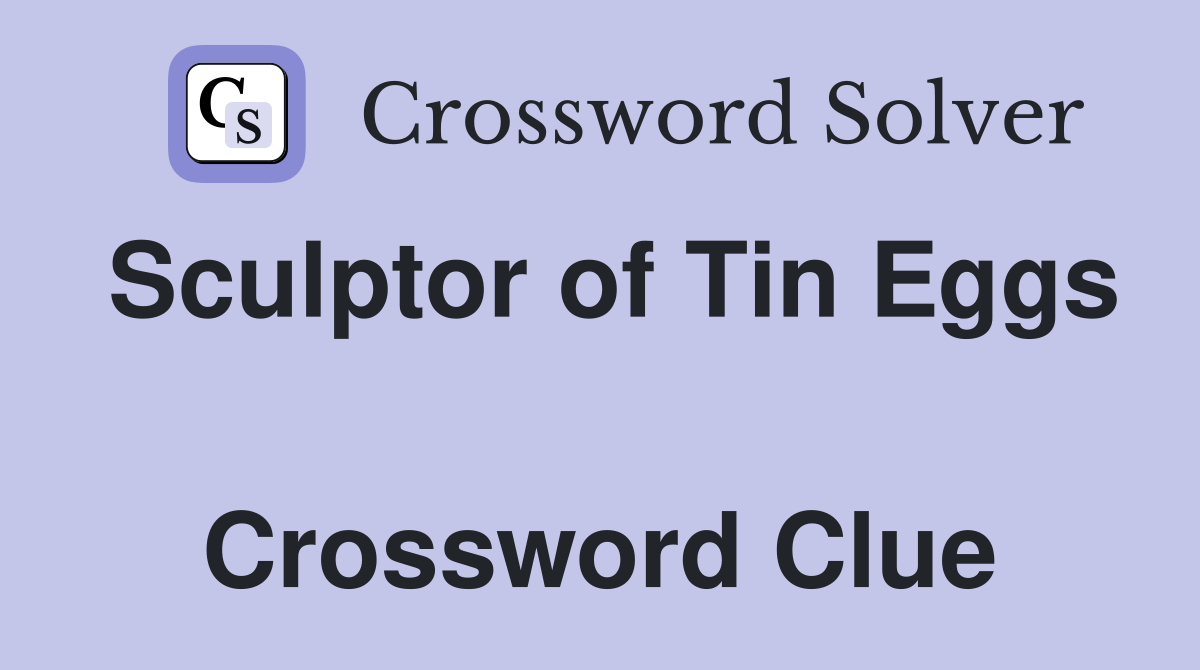 Sculptor of Tin Eggs  Crossword Clue