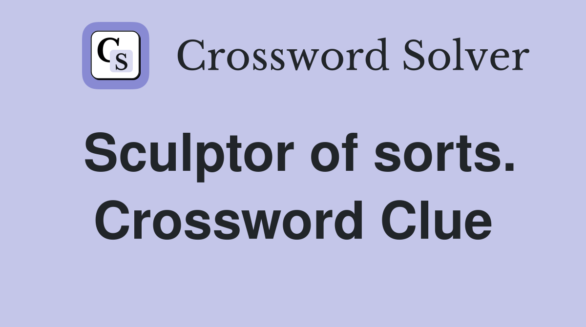 Sculptor of sorts. Crossword Clue