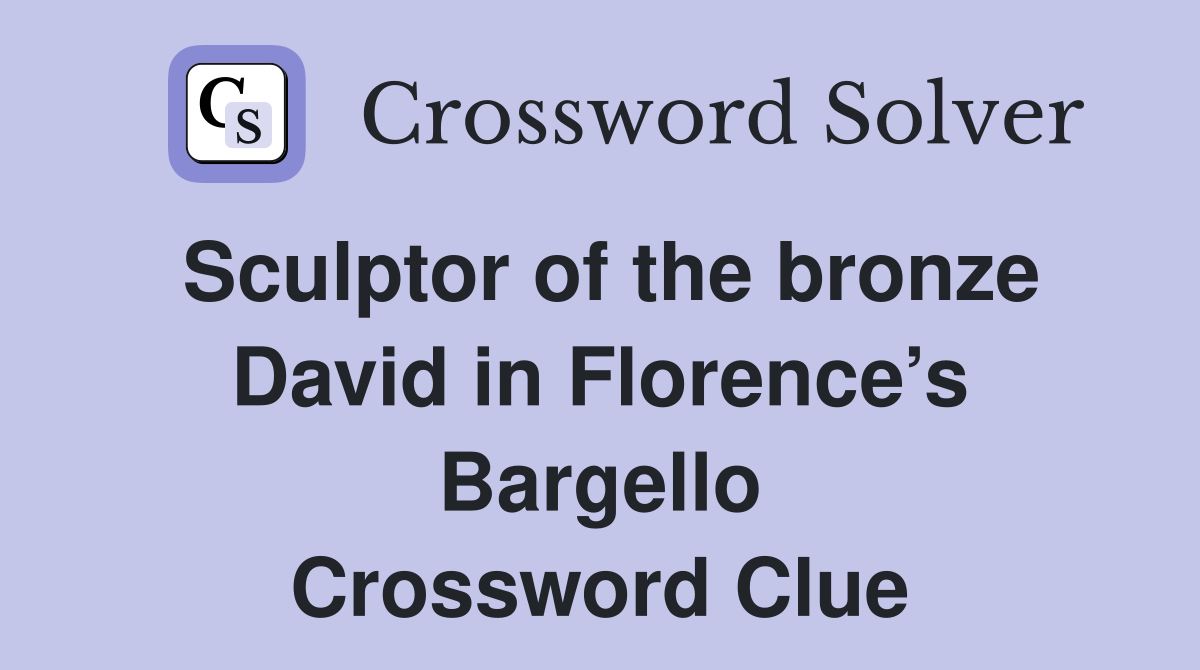 Sculptor of the bronze David in Florence’s Bargello Crossword Clue