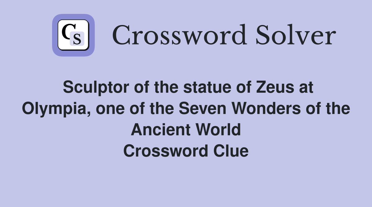 Sculptor of the statue of Zeus at Olympia, one of the Seven Wonders of the Ancient World Crossword Clue
