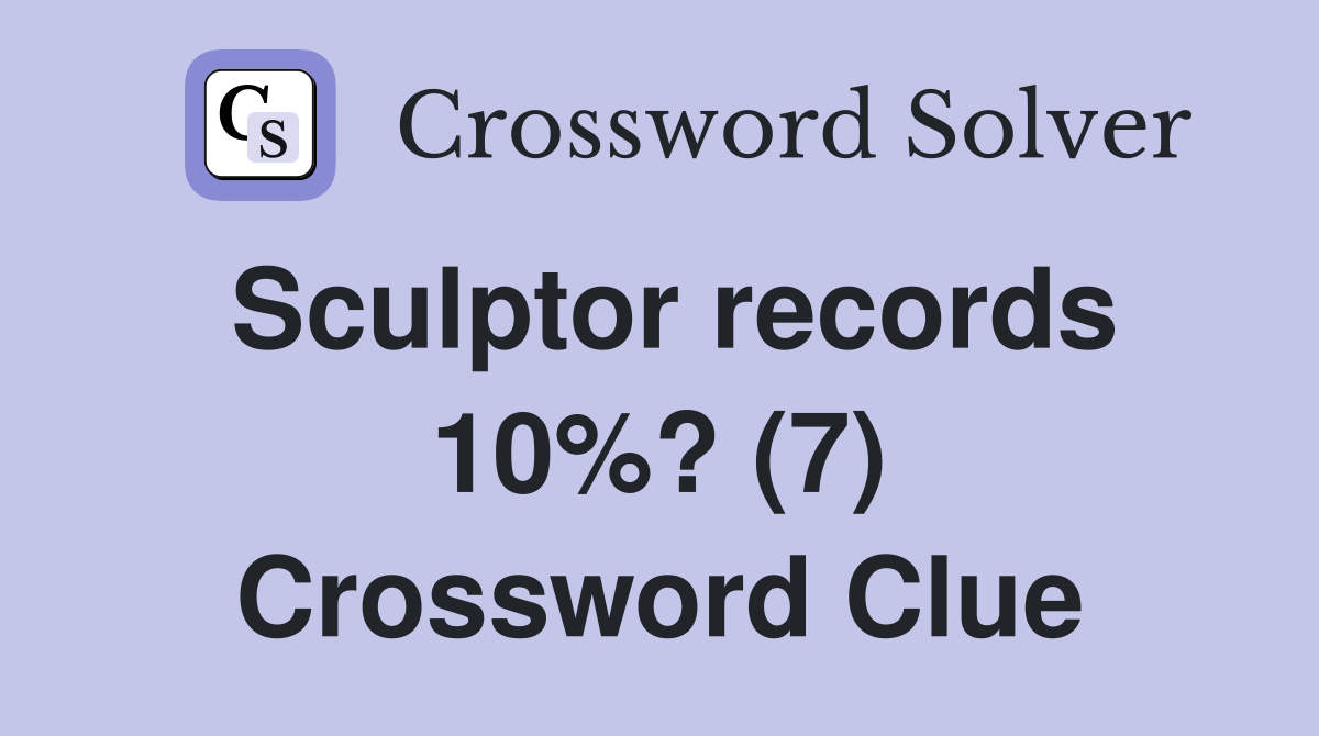 Sculptor records 10%? (7) Crossword Clue